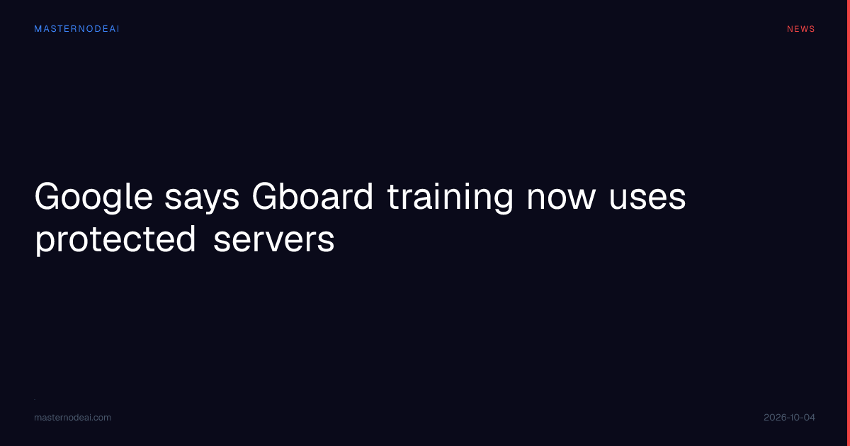 Google says Gboard training now uses protected servers | MasterNodeAI
